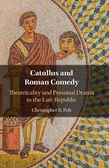 Catullus and Roman Comedy: Theatricality and Personal Drama in the Late Republic
