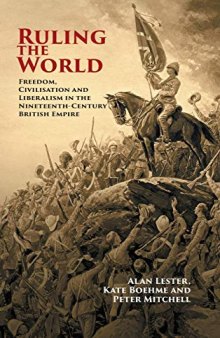 Ruling the World: Freedom, Civilisation and Liberalism in the Nineteenth-Century British Empire