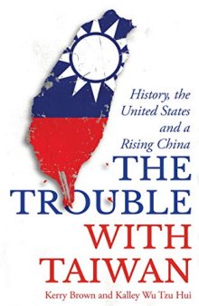 The Trouble With Taiwan: History, Identity and a Rising China: History, the United States and a Rising China
