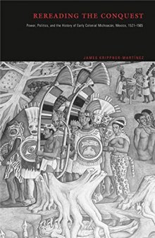 Rereading the Conquest: Power, Politics, and the History of Early Colonial Michoacan, Mexico, 1521-1565: Power, Politics, and the History of Early Colonial Michoacán, Mexico, 1521–1565