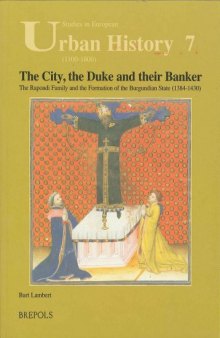 The City, the Duke and Their Banker: The Rapondi Family and the Formation of the Burgundian State 1384-1430: 7
