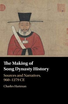 The Making of Song Dynasty History: Sources and Narratives, 960–1279 CE