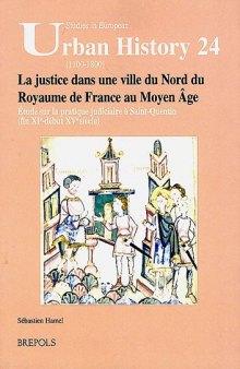 La justice dans une ville du nord du Royaume de France au Moyen Âge: étude sur la pratique judiciaire à Saint-Quentin (fin XIe-début XVe siècle)