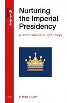 Nurturing the Imperial Presidency: A How-to Manual in Eight Essays