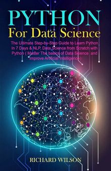 Python for Data Science: The Ultimate Step-by-Step Guide to Learn Python In 7 Days & NLP, Data Science from with Python (Master The basics of Data Science and Improve Artificial Intelligence)