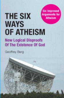 The Six Ways of Atheism: New Logical Disproofs of the Existence of God: Six Improved Arguments for Atheism