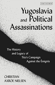 Yugoslavia and Political Assassinations: The History and Legacy of Tito’s Campaign Against the Emigrés