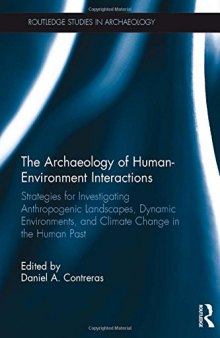 The Archaeology of Human-Environment Interactions: Strategies for Investigating Anthropogenic Landscapes, Dynamic Environments, and Climate Change in the Human Past