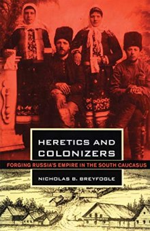 Heretics and Colonizers: Forging Russia's Empire in the South Caucasus