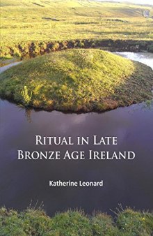 Ritual in Late Bronze Age Ireland: Material Culture, Practices, Landscape Setting and Social Context