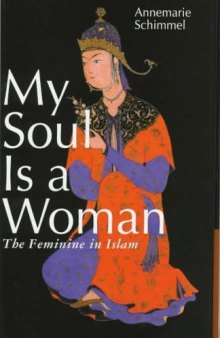 My Soul Is a Woman : The Feminine in Islam