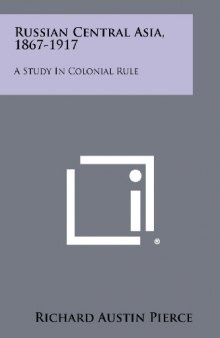 Russian Central Asia, 1867-1917: A Study In Colonial Rule