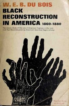 Black Reconstruction in America: An Essay Toward a History of the Part Which Black Folk Played in the Attempt to Reconstruct Democracy in America, 1860-1880