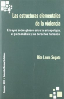 Las estructuras elementales de la violencia : ensayos sobre género entre la antropología, el psicoanálisis y los derechos humanos