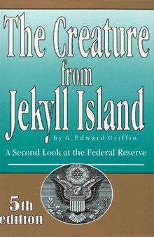 The Creature from Jekyll Island; A second look at the federal reserve 5th ed. (2010)