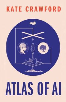 The Atlas of AI: Power, Politics, and the Planetary Costs of Artificial Intelligence