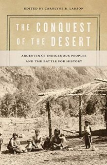 The Conquest of the Desert: Argentina's Indigenous Peoples and the Battle for History