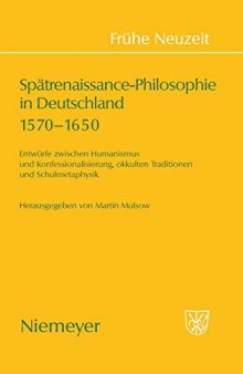 Spätrenaissance-Philosophie in Deutschland 1570-1650. Entwürfe zwischen Humanismus und Konfessionalisierung, okkulten Traditionen und Schulmetaphysik