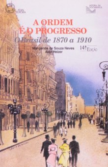 A Ordem é o Progresso: O Brasil de 1870 a 1910