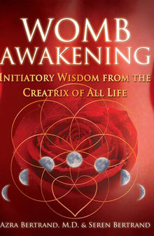 Womb Awakening: Initiatory Wisdom from the Creatrix of All Life