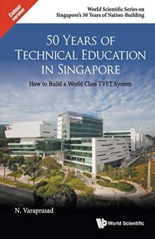 50 Years of Technical Education in Singapore: How to Build a World Class TVET System (World Scientific Singapore's 50 Years of Nation-Building)