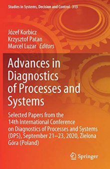 Advances in Diagnostics of Processes and Systems: Selected Papers from the 14th International Conference on Diagnostics of Processes and Systems ... in Systems, Decision and Control, 313)