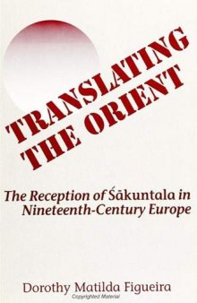 Translating the Orient: The Reception of Śākuntala in Nineteenth-­Century Europe