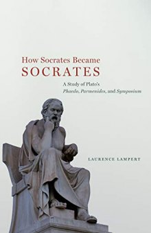How Socrates Became Socrates: A Study of Plato?s ?Phaedo,? ?Parmenides,? and ?Symposium?