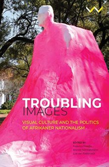 Troubling Images : Visual Culture and the Politics of Afrikaner Nationalism