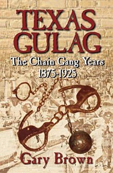 Texas Gulag: The Chain Gang Years 1875-1925
