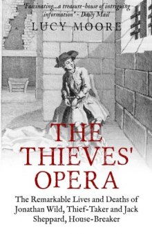 The Thieves' Opera: The Remarkable Lives and Deaths of Jonathan Wild, Thief-taker and Jack Sheppard, House-breaker