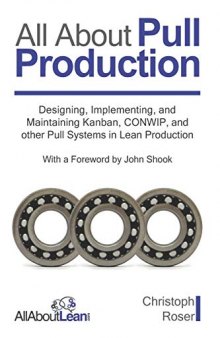 All About Pull Production: Designing, Implementing, and Maintaining Kanban, CONWIP, and other Pull Systems in Lean Production