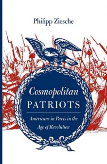 Cosmopolitan Patriots: Americans in Paris in the Age of Revolution