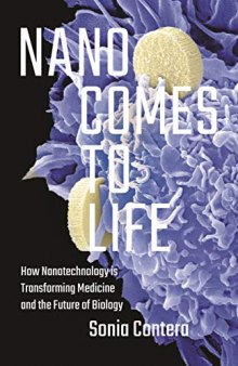 Nano Comes to Life: How Nanotechnology Is Transforming Medicine and the Future of Biology