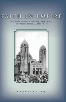 Faith in Empire: Religion, Politics, and Colonial Rule in French Senegal, 1880-1940