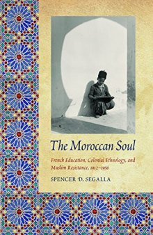 The Moroccan Soul: French Education, Colonial Ethnology, and Muslim Resistance, 1912-1956