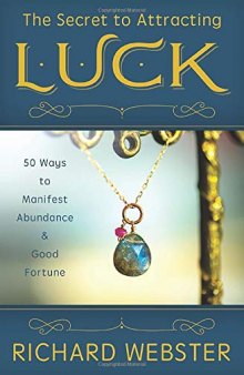 The Secret to Attracting Luck: 50 Ways to Manifest Abundance and Good Fortune