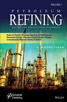 Petroleum Refining Design and Applications Handbook: Rules of Thumb, Process Planning, Scheduling, and Flowsheet Design, Process Piping Design, Pumps, Compressors, and Process Safety Incidents