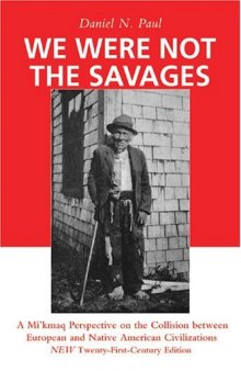 We Were Not the Savages : A Mi'kmaq Perspective on the Collision between European and Native American Civilizations : New Twenty-First-Century Edition (Micmac, Miꞌkmaq, Miꞌkmaw)