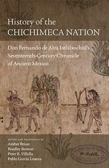 History of the Chichimeca Nation: Don Fernando de Alva Ixtlilxochitl’s Seventeenth-Century Chronicle of Ancient Mexico
