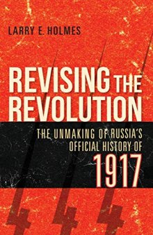 Revising The Revolution: The Unmaking Of Russia’s Official History Of 1917