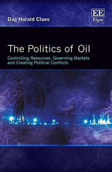 The Politics of Oil: Controlling Resources, Governing Markets and Creating Political Conflicts