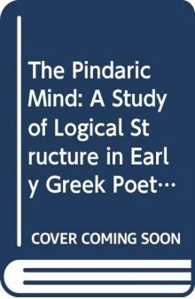 The Pindaric Mind: A Study of Logical Structure in Early Greek Poetry