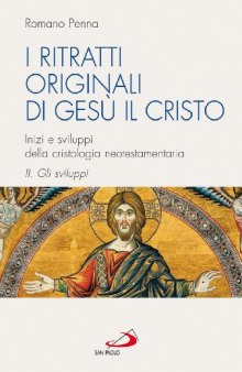 I ritratti originali di Gesù il Cristo. Inizi e sviluppi della cristologia neotestamentaria. Gli sviluppi