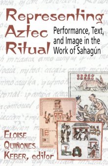 Representing Aztec Ritual: Performance, Text, and Image in the Work of Sahagun