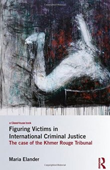 Figuring Victims in International Criminal Justice: The Case of the Khmer Rouge Tribunal