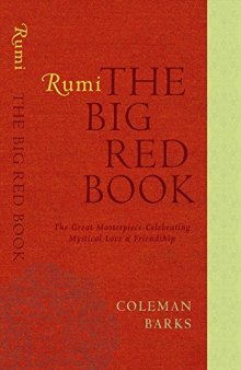 Rumi : The Big Red Book : The Great Masterpiece Celebrating Mystical Love and Friendship