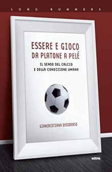 Essere e gioco. Da Platone a Pelè: Il senso del calcio e della condizione umana