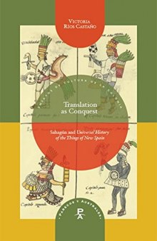 Translation as Conquest: Sahagún and Universal History of the Things of New Spain (Parecos y Australes. Ensayos de Cultura de la Colonia Book 13)