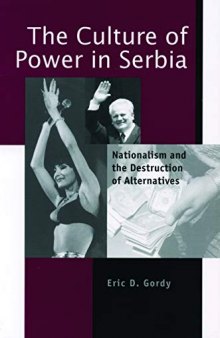 The Culture of Power in Serbia: Nationalism and the Destruction of Alternatives